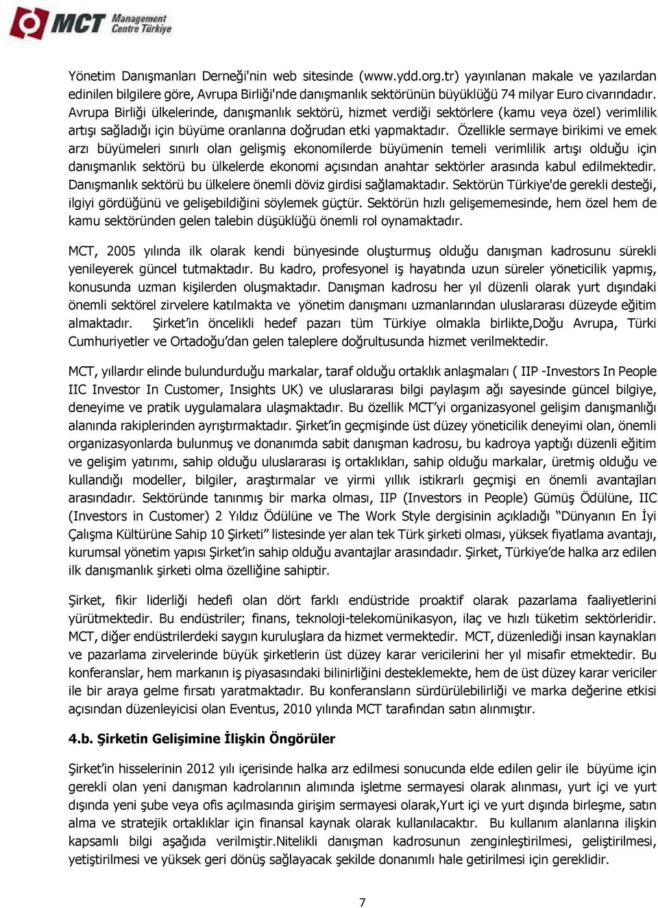 Avrupa Birliği ülkelerinde, danışmanlık sektörü, hizmet verdiği sektörlere (kamu veya özel) verimlilik artışı sağladığı için büyüme oranlarına doğrudan etki yapmaktadır.