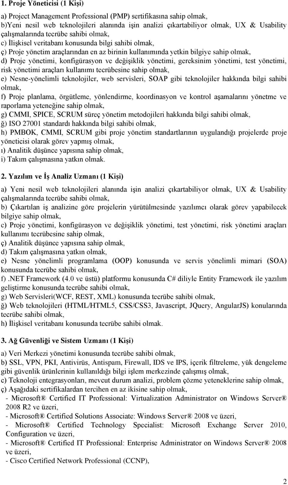 yönetimi, test yönetimi, risk yönetimi araçları kullanımı tecrübesine sahip e) Nesne-yönelimli teknolojiler, web servisleri, SOAP gibi teknolojiler hakkında bilgi sahibi f) Proje planlama, örgütleme,