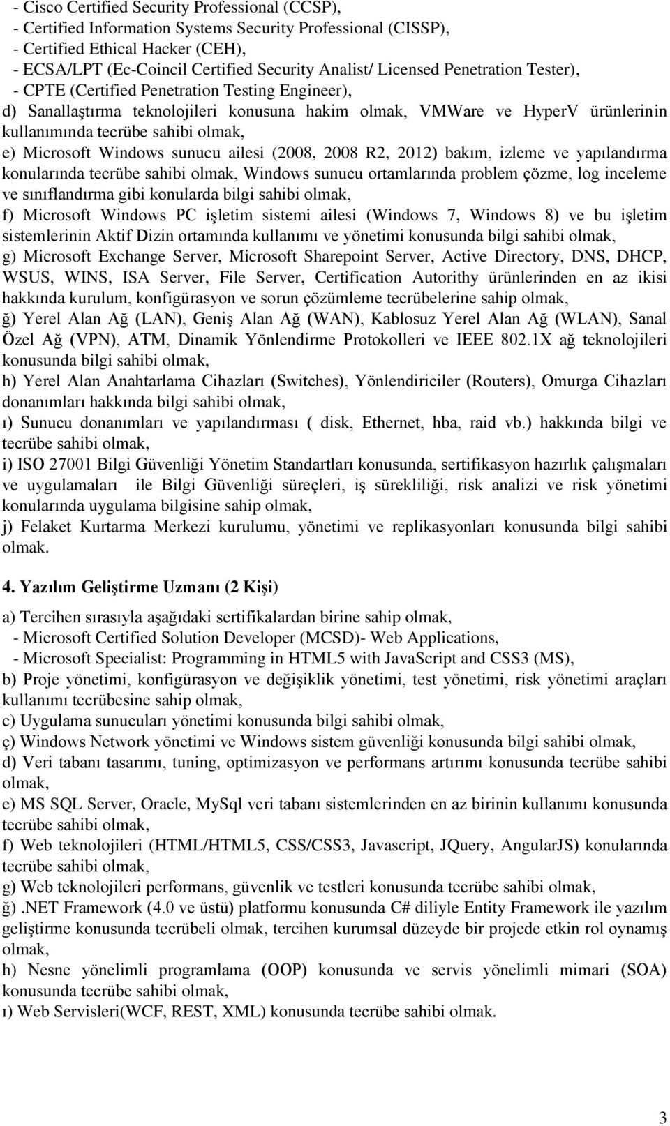 Windows sunucu ailesi (2008, 2008 R2, 2012) bakım, izleme ve yapılandırma konularında tecrübe sahibi Windows sunucu ortamlarında problem çözme, log inceleme ve sınıflandırma gibi konularda bilgi