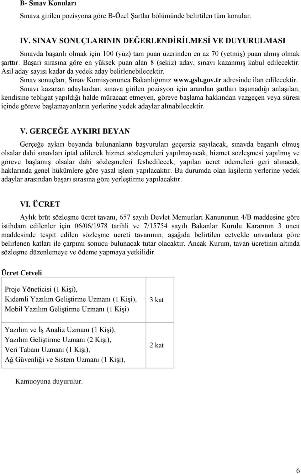 Başarı sırasına göre en yüksek puan alan 8 (sekiz) aday, sınavı kazanmış kabul edilecektir. Asil aday sayısı kadar da yedek aday belirlenebilecektir.