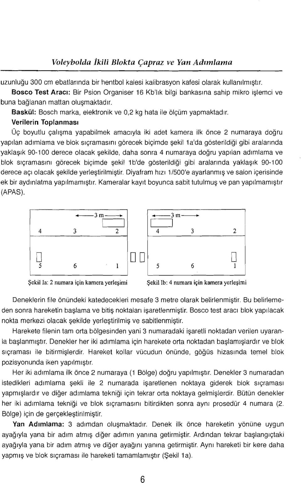 Verilerin Toplanrnast 09 boyutlu cahsrna yapabilmek amaciyla iki adet kamera ilk once 2 numaraya doqru yapllan adrrnlarna ve biok srcrarnasiru qorecek bicimde sekil ta'da gosterildigi gibi aralannda