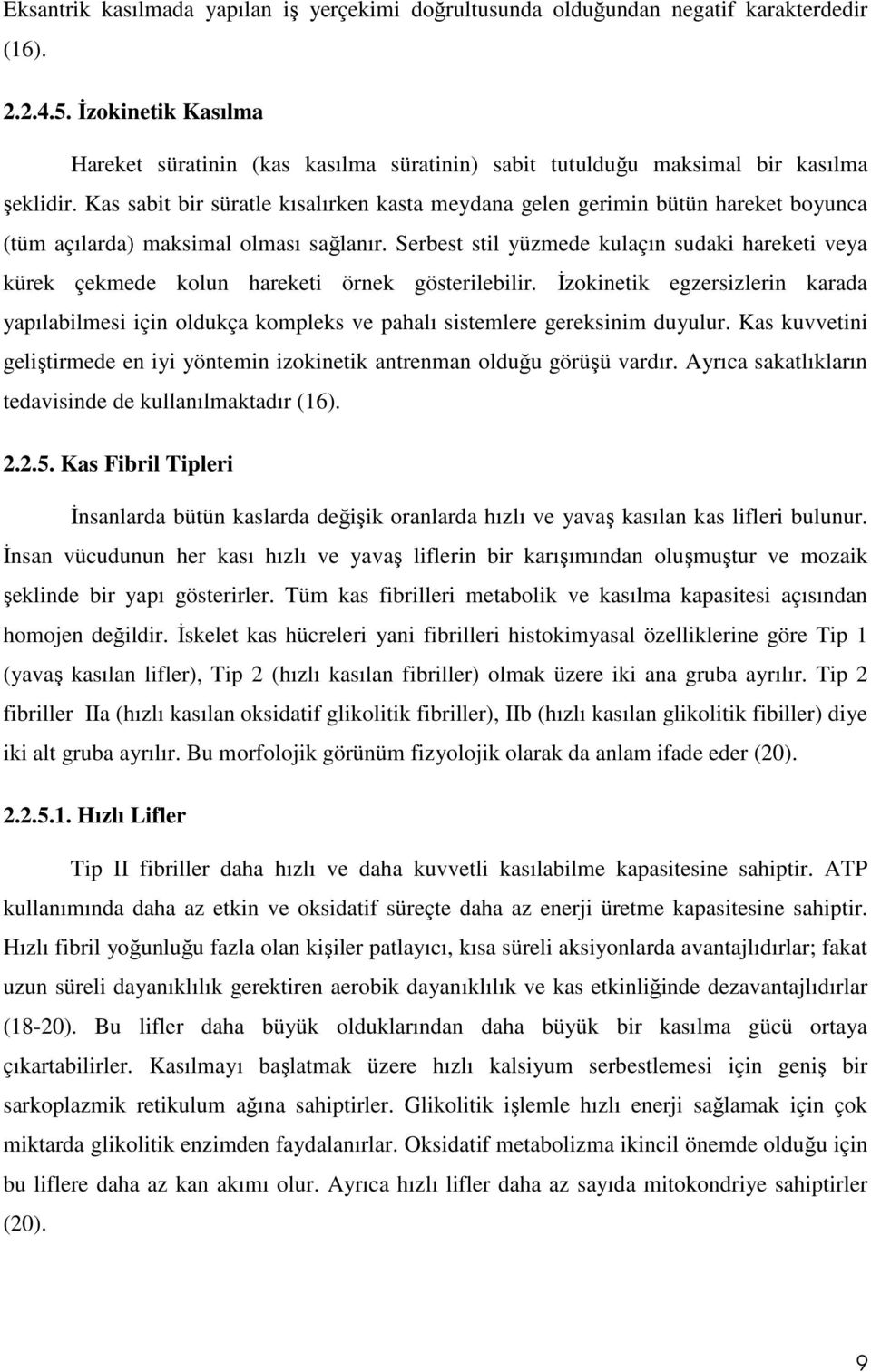 Kas sabit bir süratle kısalırken kasta meydana gelen gerimin bütün hareket boyunca (tüm açılarda) maksimal olması sağlanır.