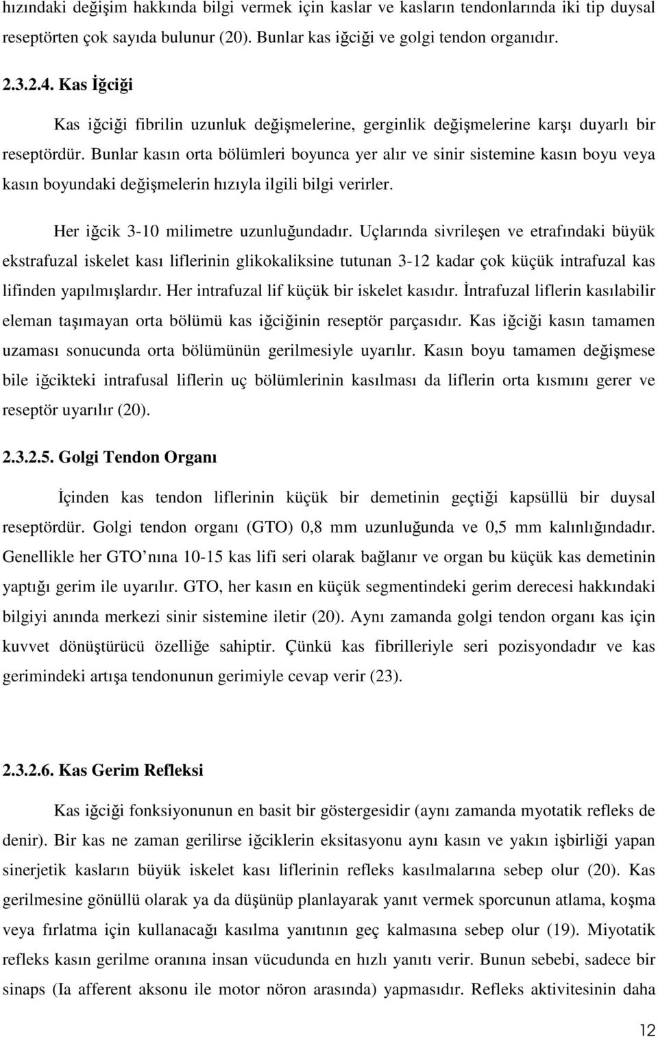 Bunlar kasın orta bölümleri boyunca yer alır ve sinir sistemine kasın boyu veya kasın boyundaki değişmelerin hızıyla ilgili bilgi verirler. Her iğcik 3-10 milimetre uzunluğundadır.