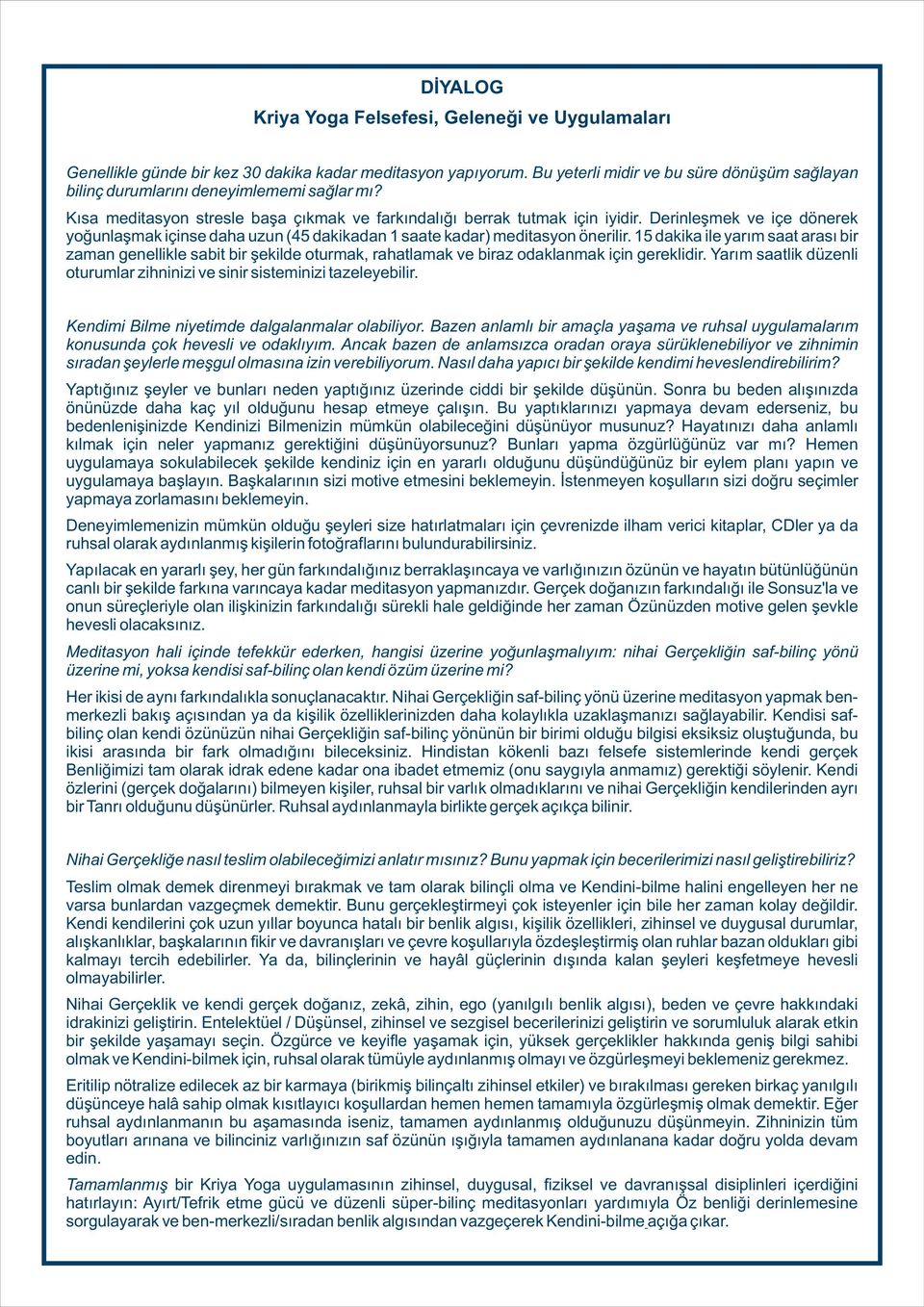 Derinleþmek ve içe dönerek yoðunlaþmak içinse daha uzun (45 dakikadan 1 saate kadar) meditasyon önerilir.