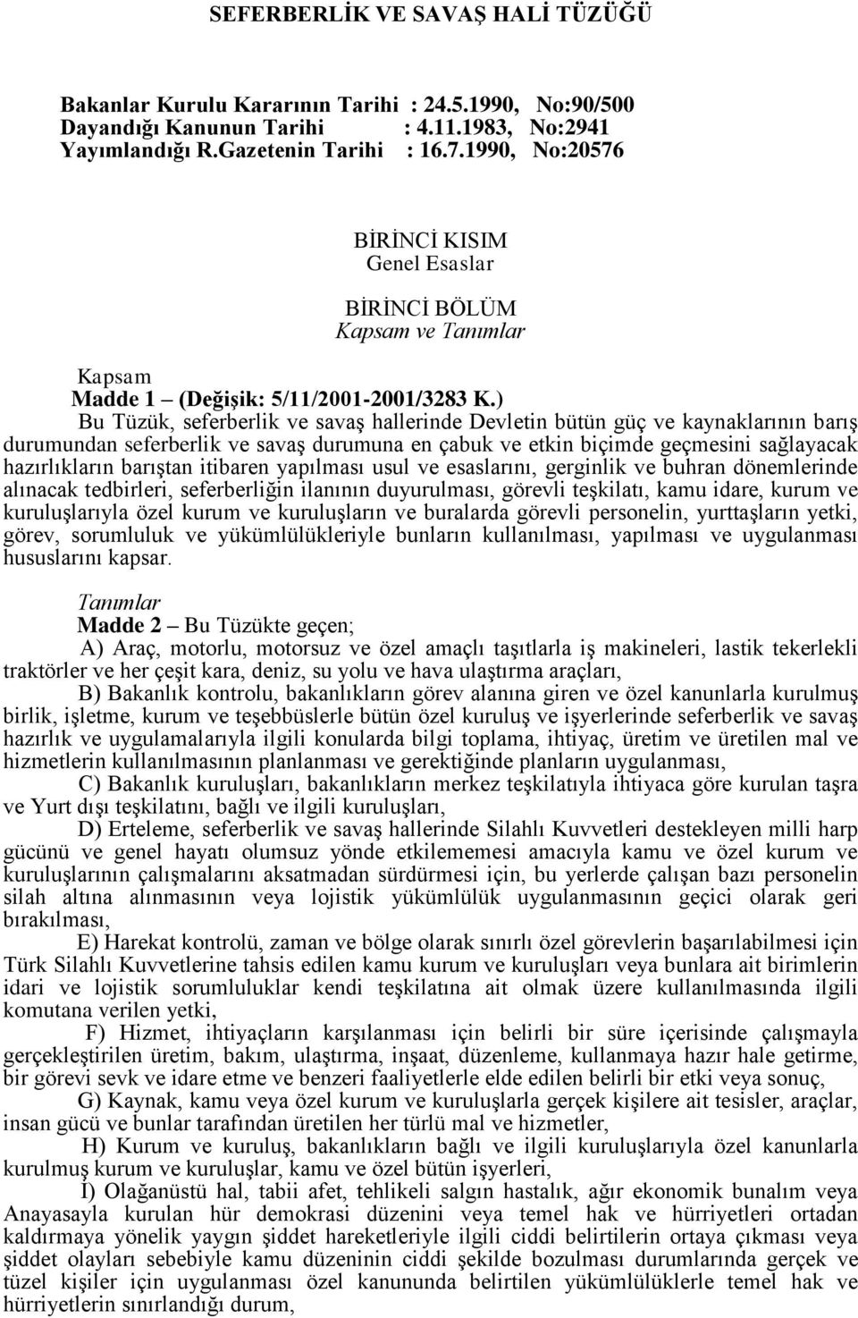 ) Bu Tüzük, seferberlik ve savaş hallerinde Devletin bütün güç ve kaynaklarının barış durumundan seferberlik ve savaş durumuna en çabuk ve etkin biçimde geçmesini sağlayacak hazırlıkların barıştan