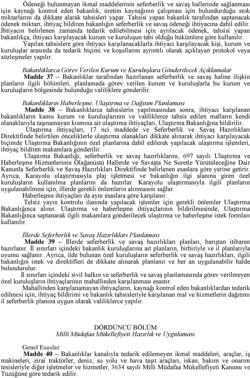 İhtiyacın belirlenen zamanda tedarik edilebilmesi için ayrılacak ödenek, tahsisi yapan bakanlıkça, ihtiyacı karşılayacak kurum ve kuruluşun tabi olduğu hükümlere göre kullanılır.