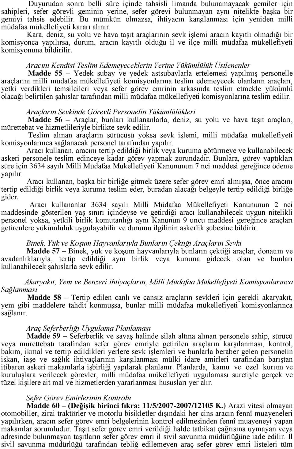 Kara, deniz, su yolu ve hava taşıt araçlarının sevk işlemi aracın kayıtlı olmadığı bir komisyonca yapılırsa, durum, aracın kayıtlı olduğu il ve ilçe milli müdafaa mükellefiyeti komisyonuna bildirilir.