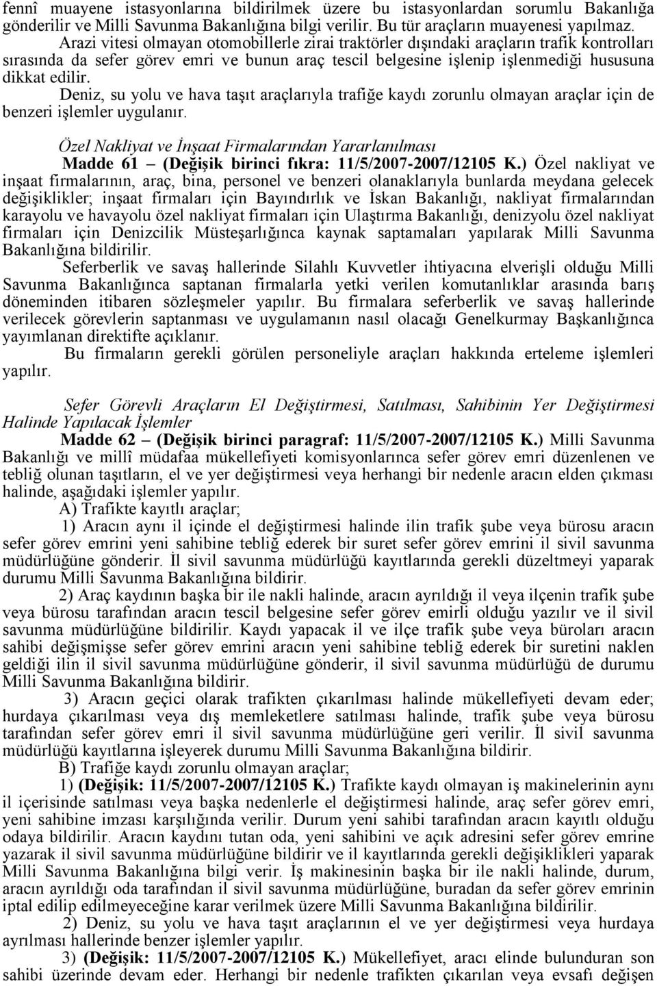 Deniz, su yolu ve hava taşıt araçlarıyla trafiğe kaydı zorunlu olmayan araçlar için de benzeri işlemler uygulanır.