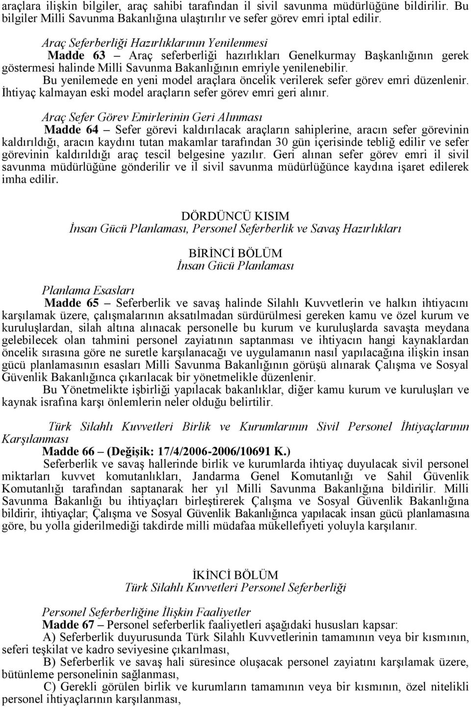 Bu yenilemede en yeni model araçlara öncelik verilerek sefer görev emri düzenlenir. İhtiyaç kalmayan eski model araçların sefer görev emri geri alınır.