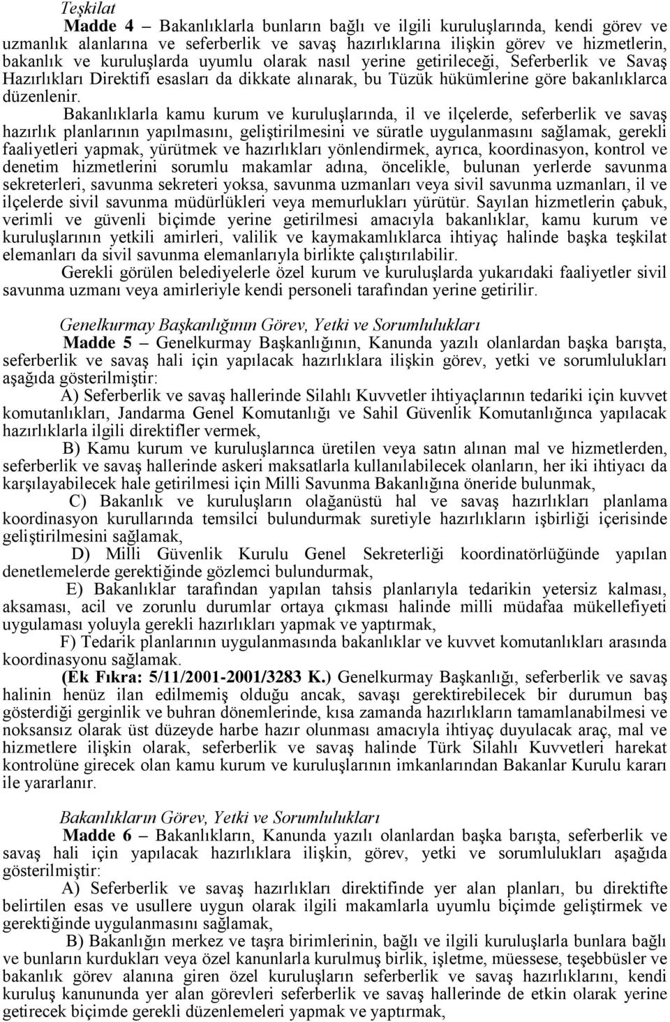 Bakanlıklarla kamu kurum ve kuruluşlarında, il ve ilçelerde, seferberlik ve savaş hazırlık planlarının yapılmasını, geliştirilmesini ve süratle uygulanmasını sağlamak, gerekli faaliyetleri yapmak,