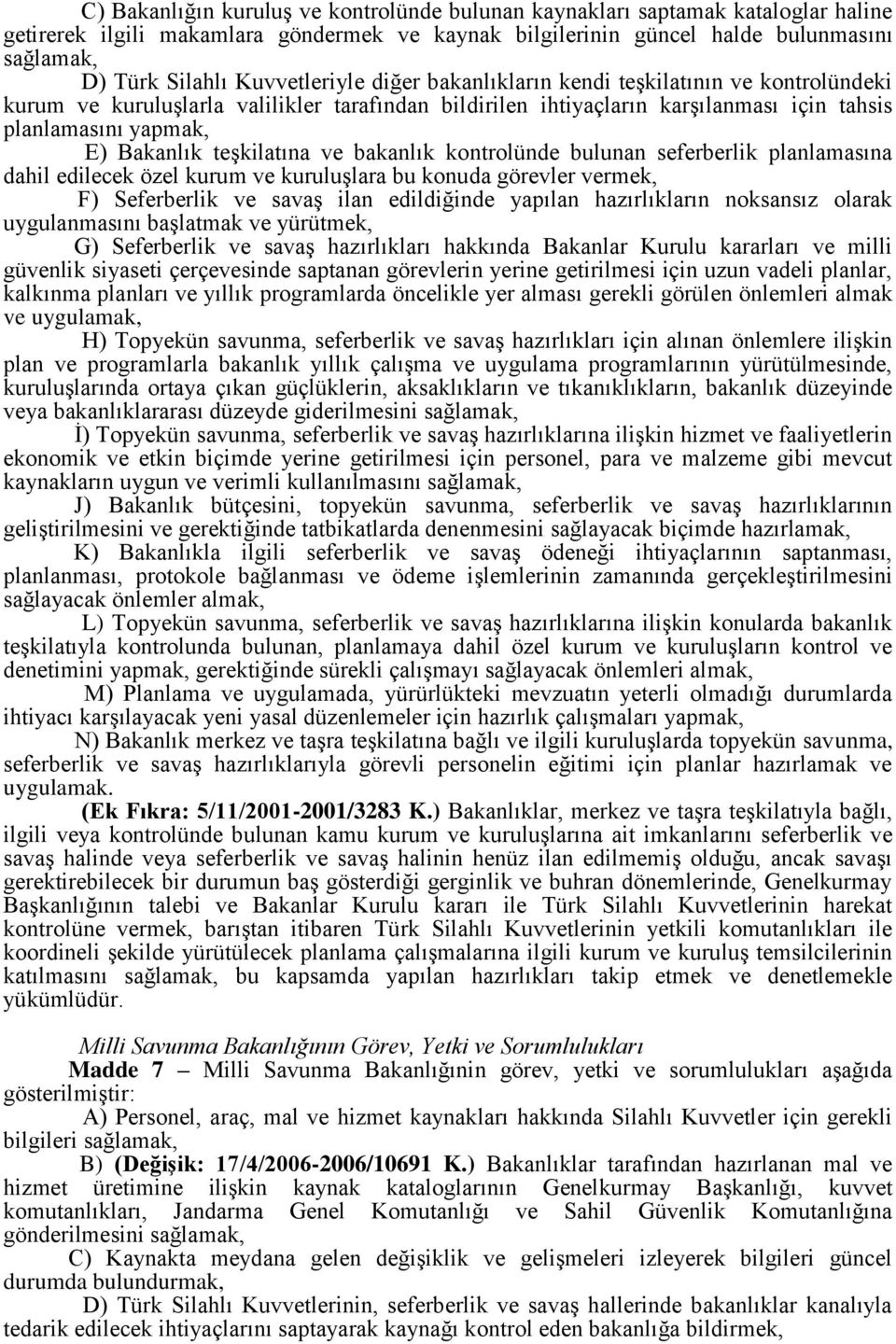 teşkilatına ve bakanlık kontrolünde bulunan seferberlik planlamasına dahil edilecek özel kurum ve kuruluşlara bu konuda görevler vermek, F) Seferberlik ve savaş ilan edildiğinde yapılan hazırlıkların