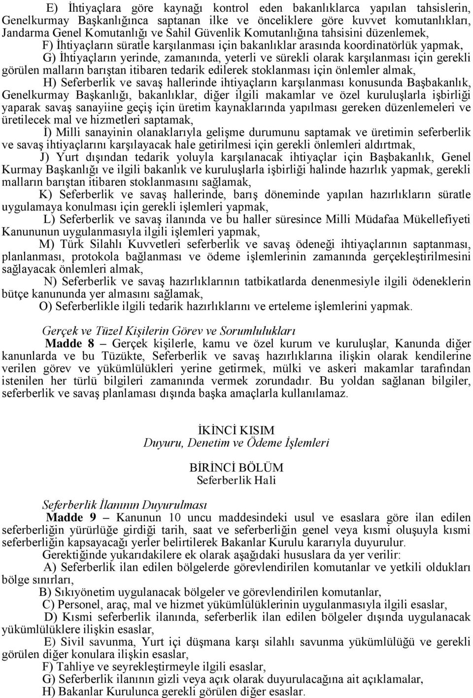 karşılanması için gerekli görülen malların barıştan itibaren tedarik edilerek stoklanması için önlemler almak, H) Seferberlik ve savaş hallerinde ihtiyaçların karşılanması konusunda Başbakanlık,