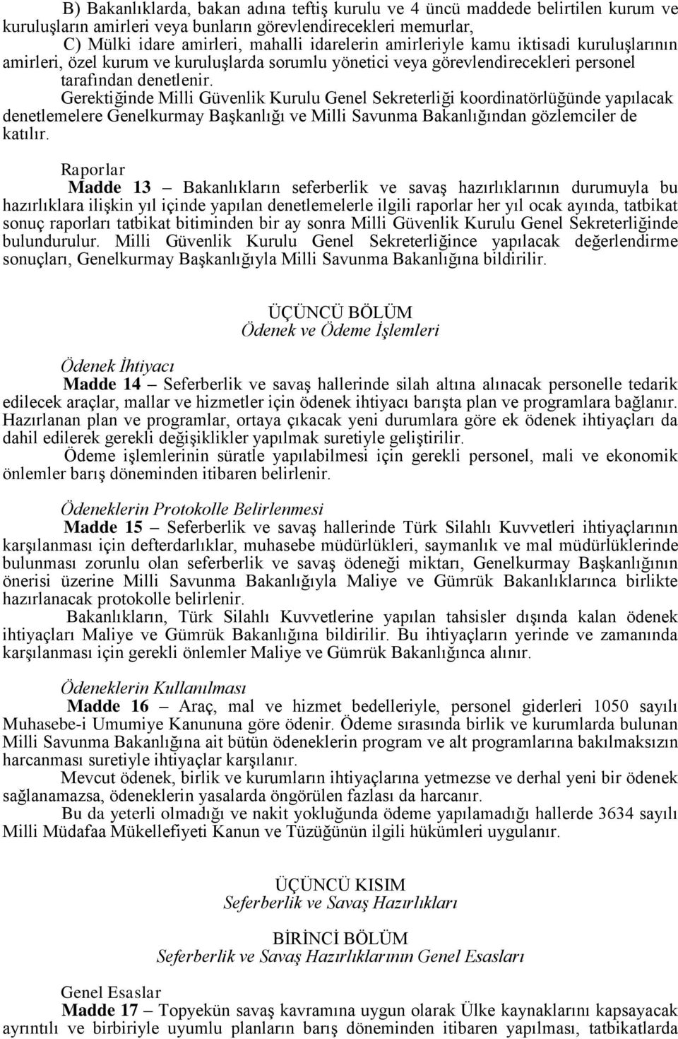 Gerektiğinde Milli Güvenlik Kurulu Genel Sekreterliği koordinatörlüğünde yapılacak denetlemelere Genelkurmay Başkanlığı ve Milli Savunma Bakanlığından gözlemciler de katılır.