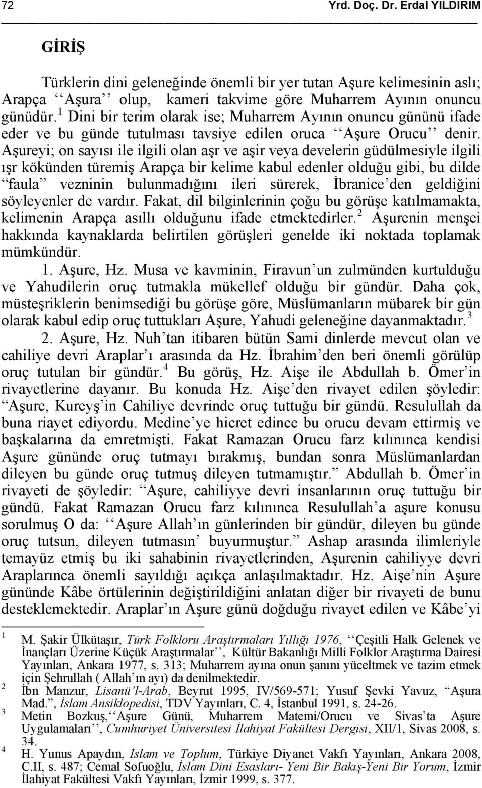 Aşureyi; on sayısı ile ilgili olan aşr ve aşir veya develerin güdülmesiyle ilgili ışr kökünden türemiş Arapça bir kelime kabul edenler olduğu gibi, bu dilde faula vezninin bulunmadığını ileri