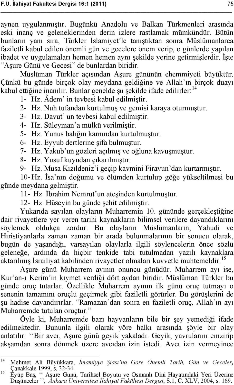 şekilde yerine getirmişlerdir. İşte Aşure Günü ve Gecesi de bunlardan biridir. Müslüman Türkler açısından Aşure gününün ehemmiyeti büyüktür.