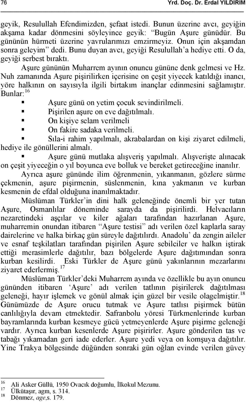 Nuh zamanında Aşure pişirilirken içerisine on çeşit yiyecek katıldığı inancı, yöre halkının on sayısıyla ilgili birtakım inançlar edinmesini sağlamıştır.