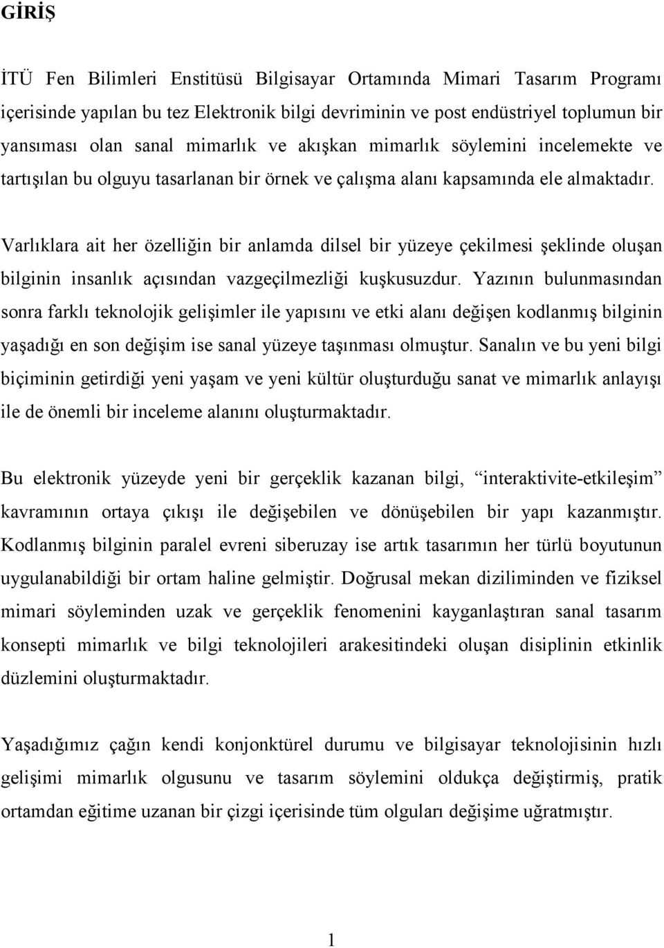 Varlıklara ait her özelliğin bir anlamda dilsel bir yüzeye çekilmesi şeklinde oluşan bilginin insanlık açısından vazgeçilmezliği kuşkusuzdur.