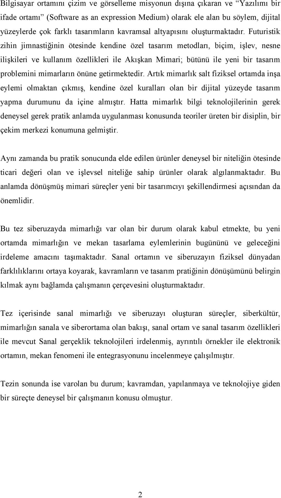 Futuristik zihin jimnastiğinin ötesinde kendine özel tasarım metodları, biçim, işlev, nesne ilişkileri ve kullanım özellikleri ile Akışkan Mimari; bütünü ile yeni bir tasarım problemini mimarların