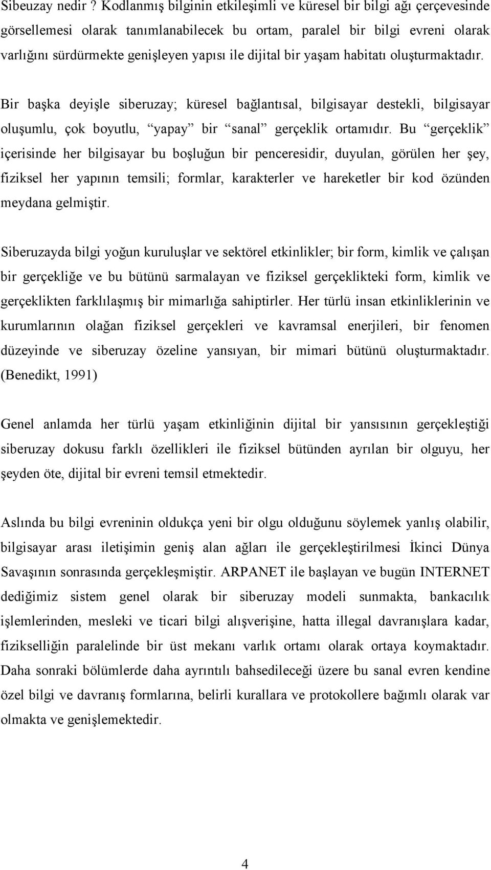 bir yaşam habitatı oluşturmaktadır. Bir başka deyişle siberuzay; küresel bağlantısal, bilgisayar destekli, bilgisayar oluşumlu, çok boyutlu, yapay bir sanal gerçeklik ortamıdır.