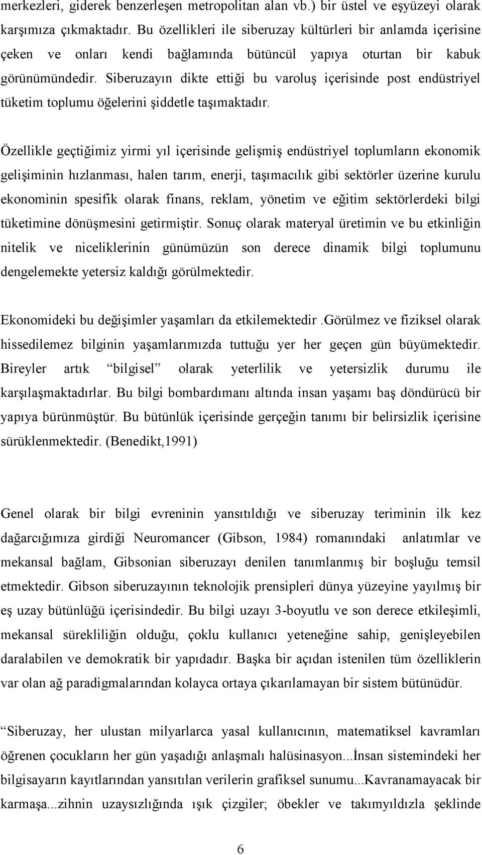 Siberuzayın dikte ettiği bu varoluş içerisinde post endüstriyel tüketim toplumu öğelerini şiddetle taşımaktadır.