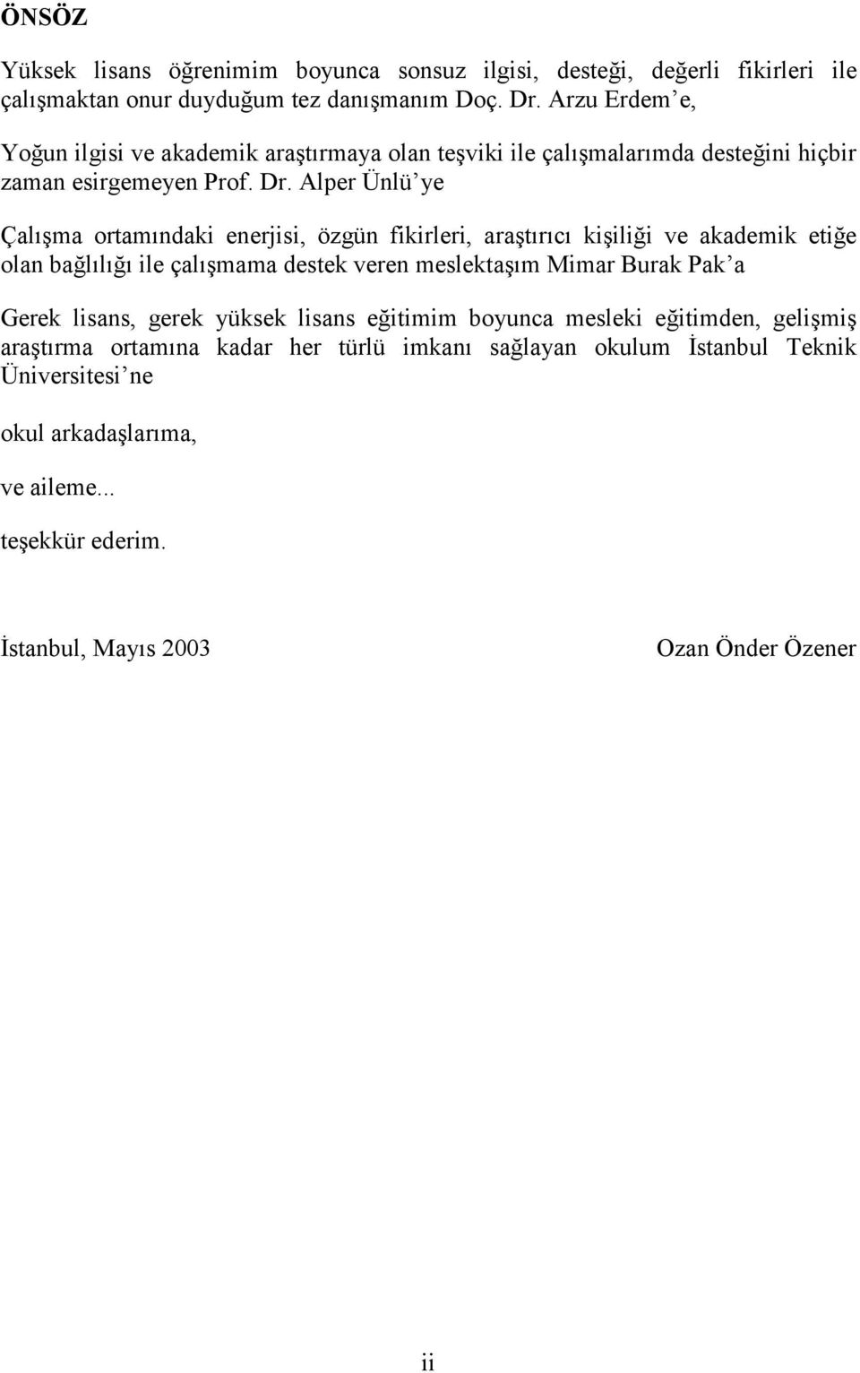 Alper Ünlü ye Çalışma ortamındaki enerjisi, özgün fikirleri, araştırıcı kişiliği ve akademik etiğe olan bağlılığı ile çalışmama destek veren meslektaşım Mimar Burak Pak a