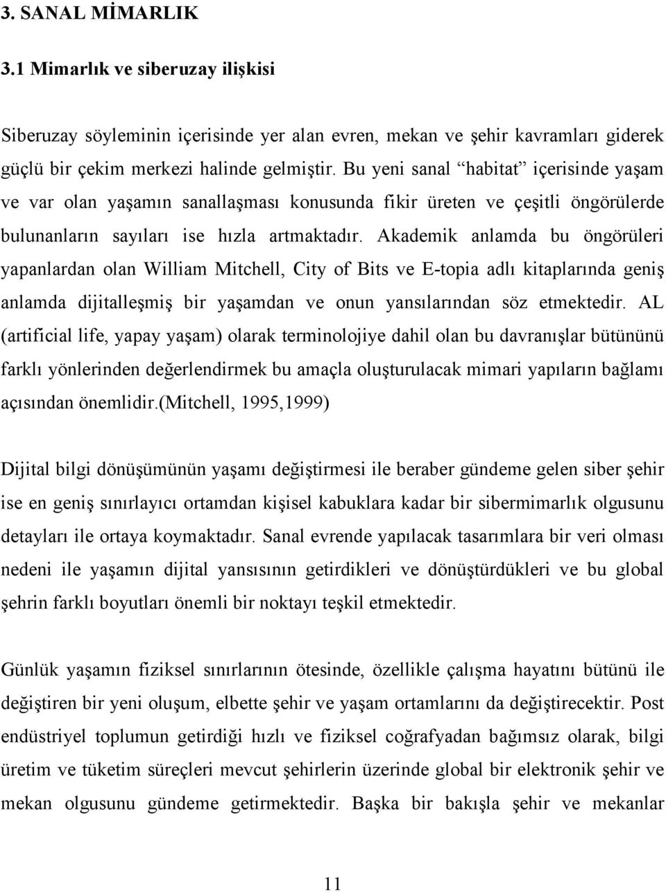 Akademik anlamda bu öngörüleri yapanlardan olan William Mitchell, City of Bits ve E-topia adlı kitaplarında geniş anlamda dijitalleşmiş bir yaşamdan ve onun yansılarından söz etmektedir.