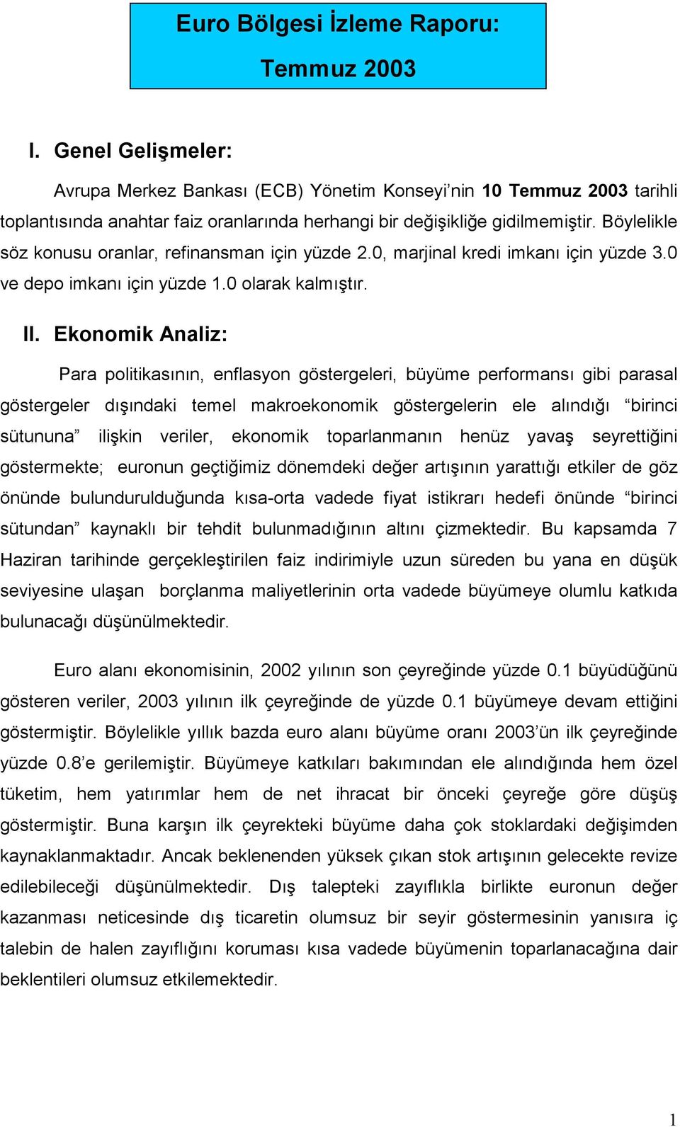 Böylelikle söz konusu oranlar, refinansman için yüzde.0, marjinal kredi imkanı için yüzde 3.0 ve depo imkanı için yüzde 1.0 olarak kalmıştır. II.