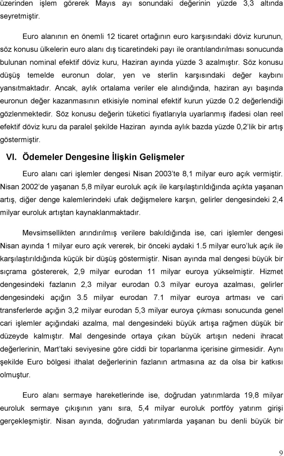 kuru, Haziran ayında yüzde 3 azalmıştır. Söz konusu düşüş temelde euronun dolar, yen ve sterlin karşısındaki değer kaybını yansıtmaktadır.