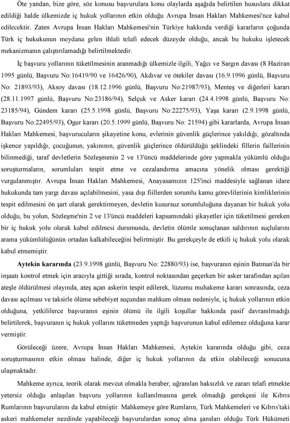 Zaten Avrupa İnsan Hakları Mahkemesi'nin Türkiye hakkında verdiği kararların çoğunda Türk iç hukukunun meydana gelen ihlali telafi edecek düzeyde olduğu, ancak bu hukuku işletecek mekanizmanın