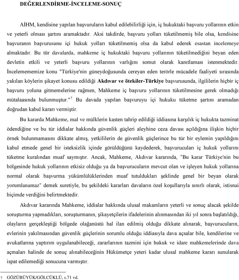 Bu tür davalarda, mahkeme iç hukuktaki başvuru yollarının tüketilmediğini beyan eden devletin etkili ve yeterli başvuru yollarının varlığını somut olarak kanıtlaması istenmektedir.