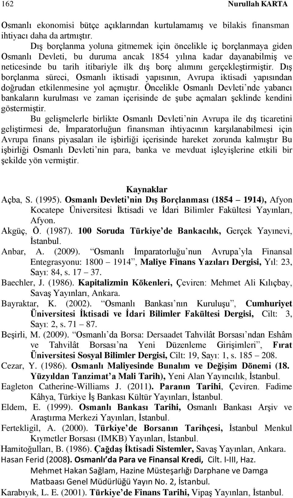 gerçekleştirmiştir. Dış borçlanma süreci, Osmanlı iktisadi yapısının, Avrupa iktisadi yapısından doğrudan etkilenmesine yol açmıştır.