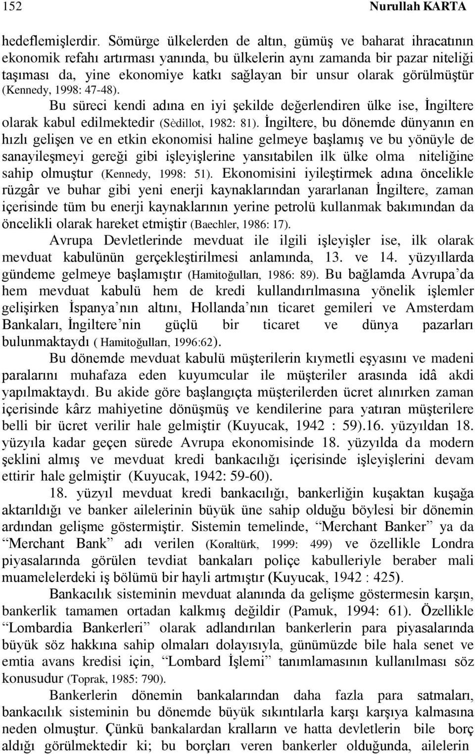 görülmüştür (Kennedy, 1998: 47-48). Bu süreci kendi adına en iyi şekilde değerlendiren ülke ise, İngiltere olarak kabul edilmektedir (Sèdillot, 1982: 81).