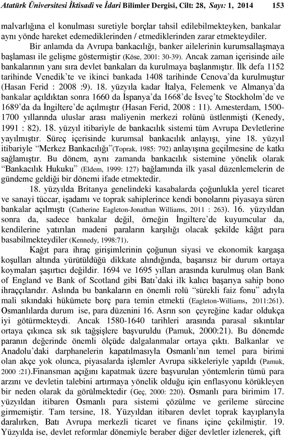 Ancak zaman içerisinde aile bankalarının yanı sıra devlet bankaları da kurulmaya başlanmıştır.