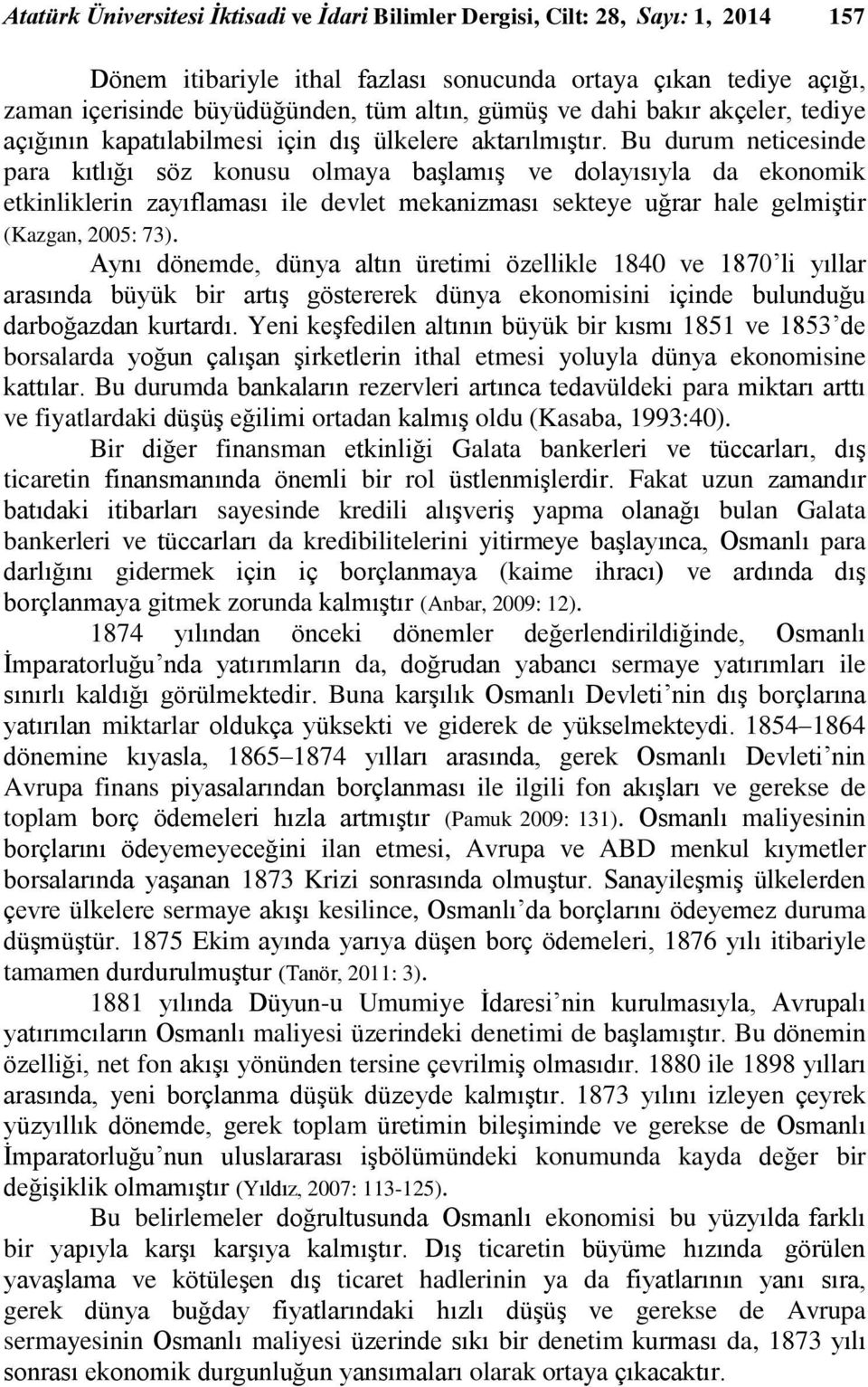 Bu durum neticesinde para kıtlığı söz konusu olmaya başlamış ve dolayısıyla da ekonomik etkinliklerin zayıflaması ile devlet mekanizması sekteye uğrar hale gelmiştir (Kazgan, 2005: 73).