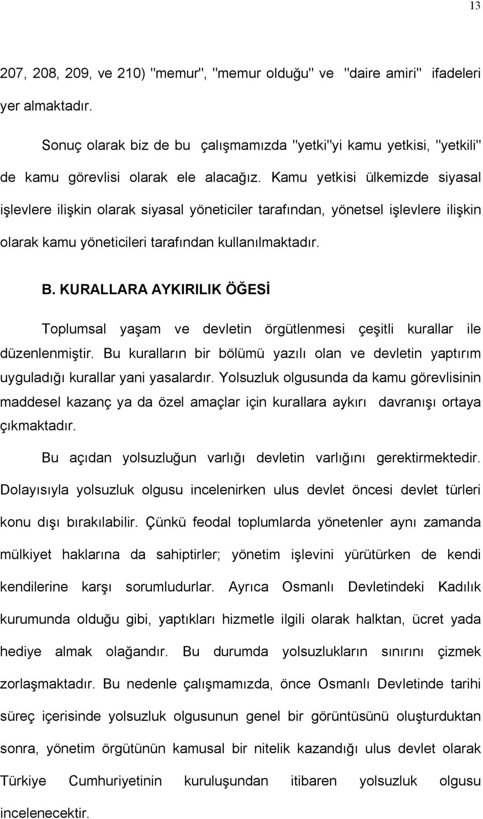 Kamu yetkisi ülkemizde siyasal i levlere ili kin olarak siyasal yöneticiler tarafından, yönetsel i levlere ili kin olarak kamu yöneticileri tarafından kullanılmaktadır. B.