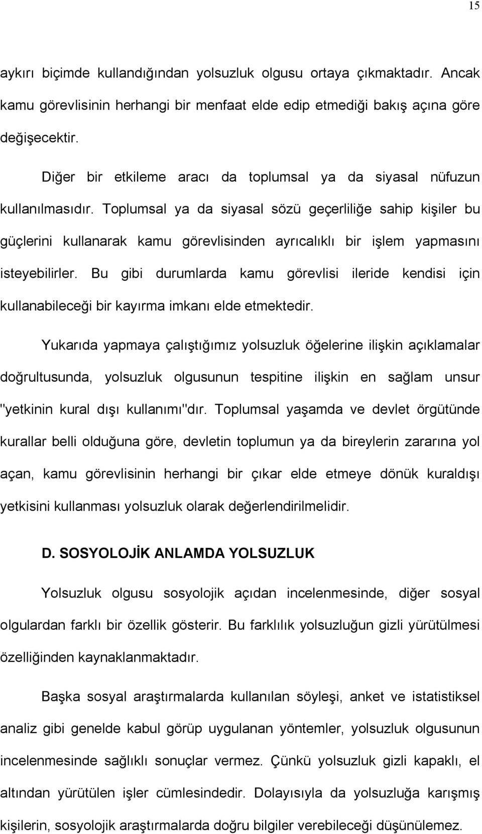 Toplumsal ya da siyasal sözü geçerlili e sahip ki iler bu güçlerini kullanarak kamu görevlisinden ayrıcalıklı bir i lem yapmasını isteyebilirler.