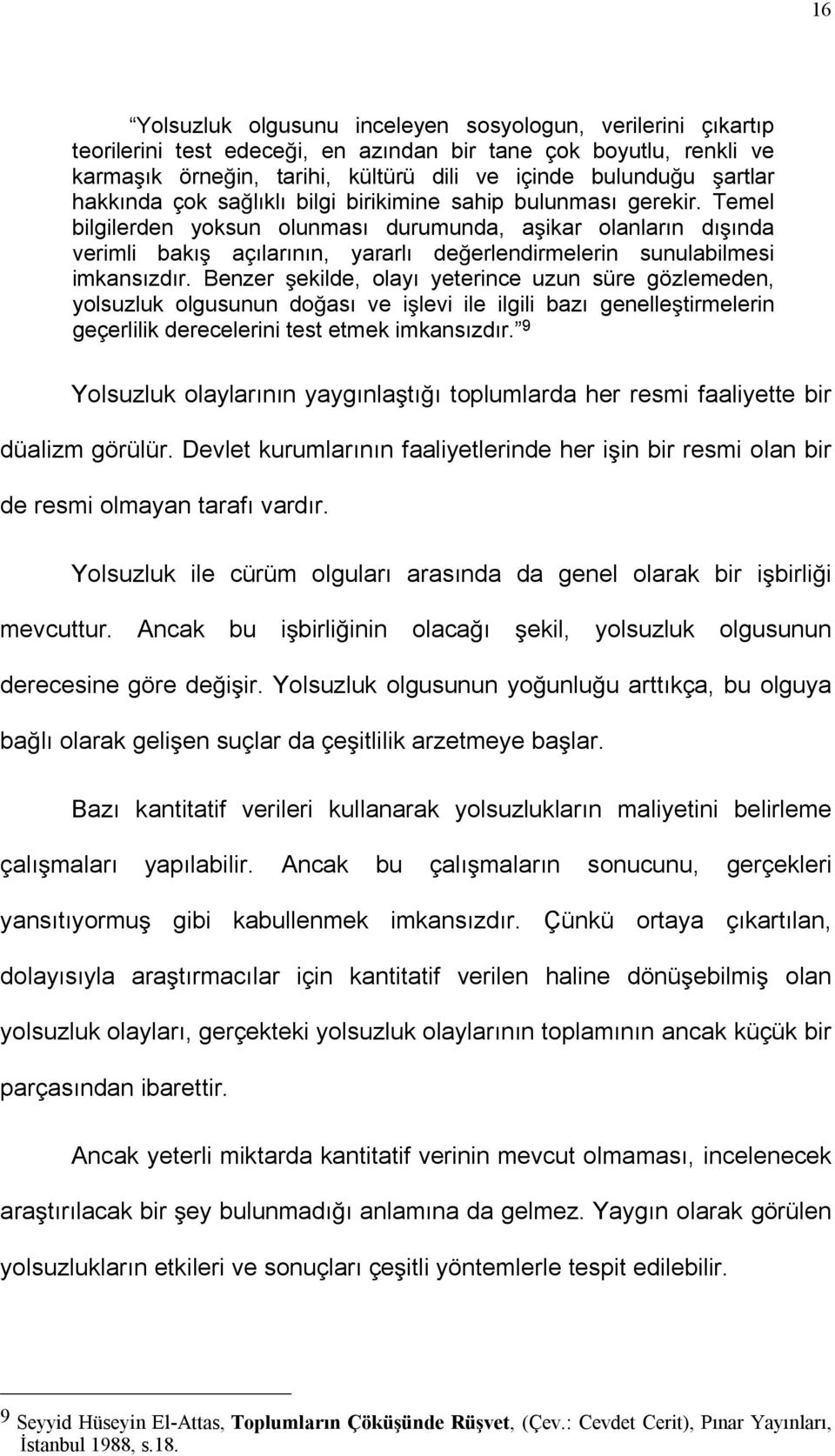 Temel bilgilerden yoksun olunması durumunda, a ikar olanların dı ında verimli bakı açılarının, yararlı de erlendirmelerin sunulabilmesi imkansızdır.