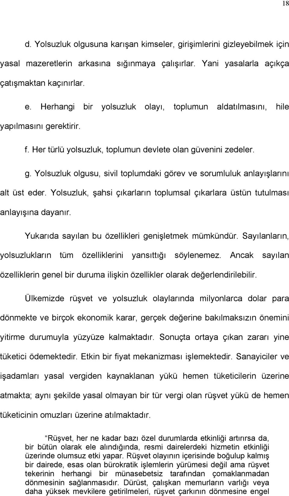 Yolsuzluk, ahsi çıkarların toplumsal çıkarlara üstün tutulması anlayı ına dayanır. Yukarıda sayılan bu özellikleri geni letmek mümkündür.