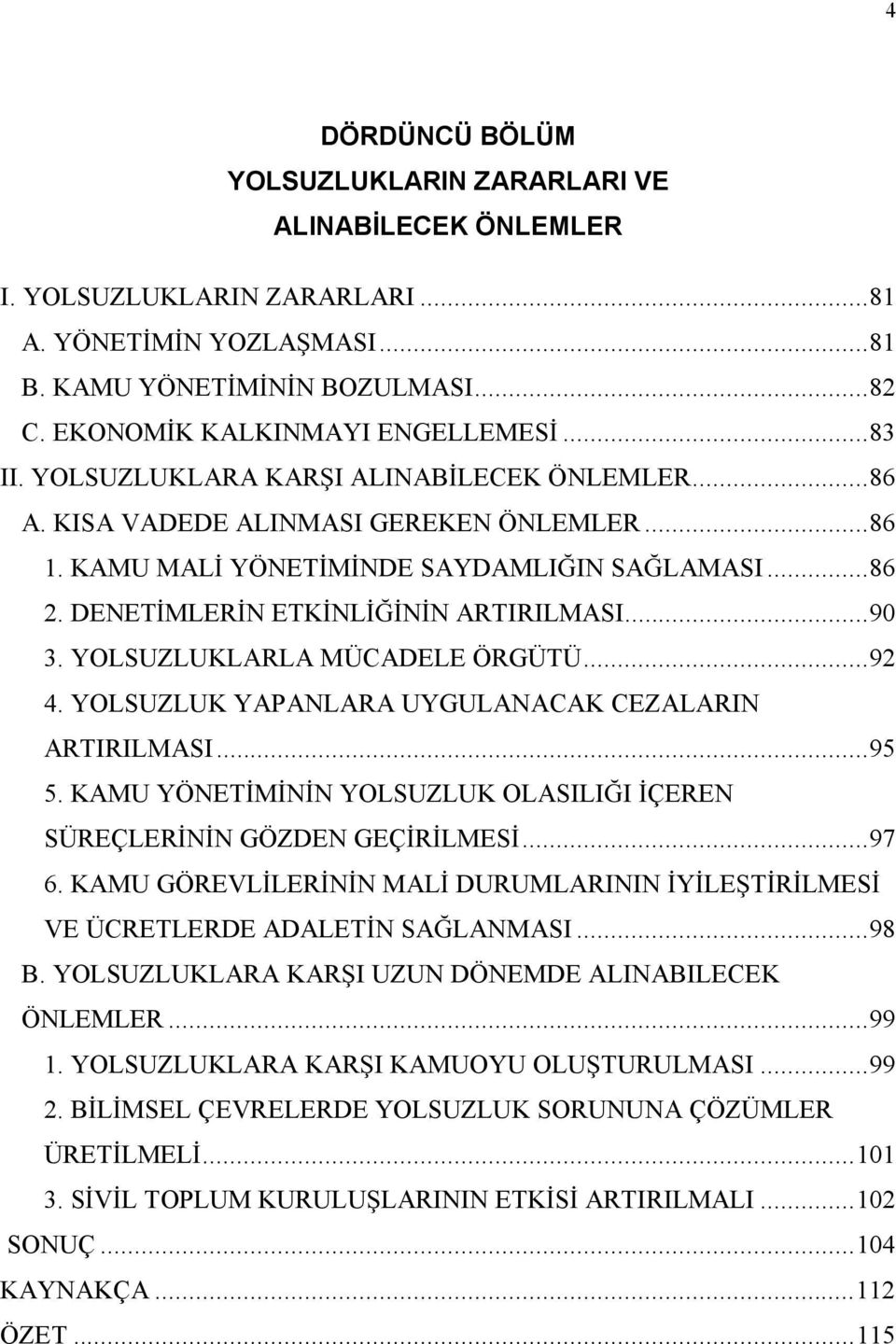 YOLSUZLUKLARLA MÜCADELE ÖRGÜTÜ...92 4. YOLSUZLUK YAPANLARA UYGULANACAK CEZALARIN ARTIRILMASI...95 5. KAMU YÖNET M N N YOLSUZLUK OLASILI I ÇEREN SÜREÇLER N N GÖZDEN GEÇ R LMES...97 6.