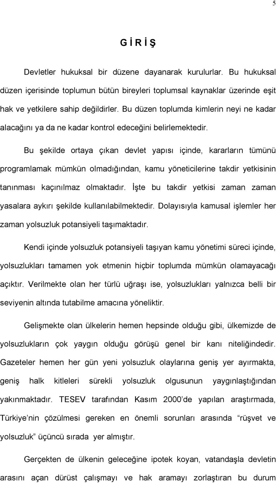 Bu ekilde ortaya çıkan devlet yapısı içinde, kararların tümünü programlamak mümkün olmadı ından, kamu yöneticilerine takdir yetkisinin tanınması kaçınılmaz olmaktadır.