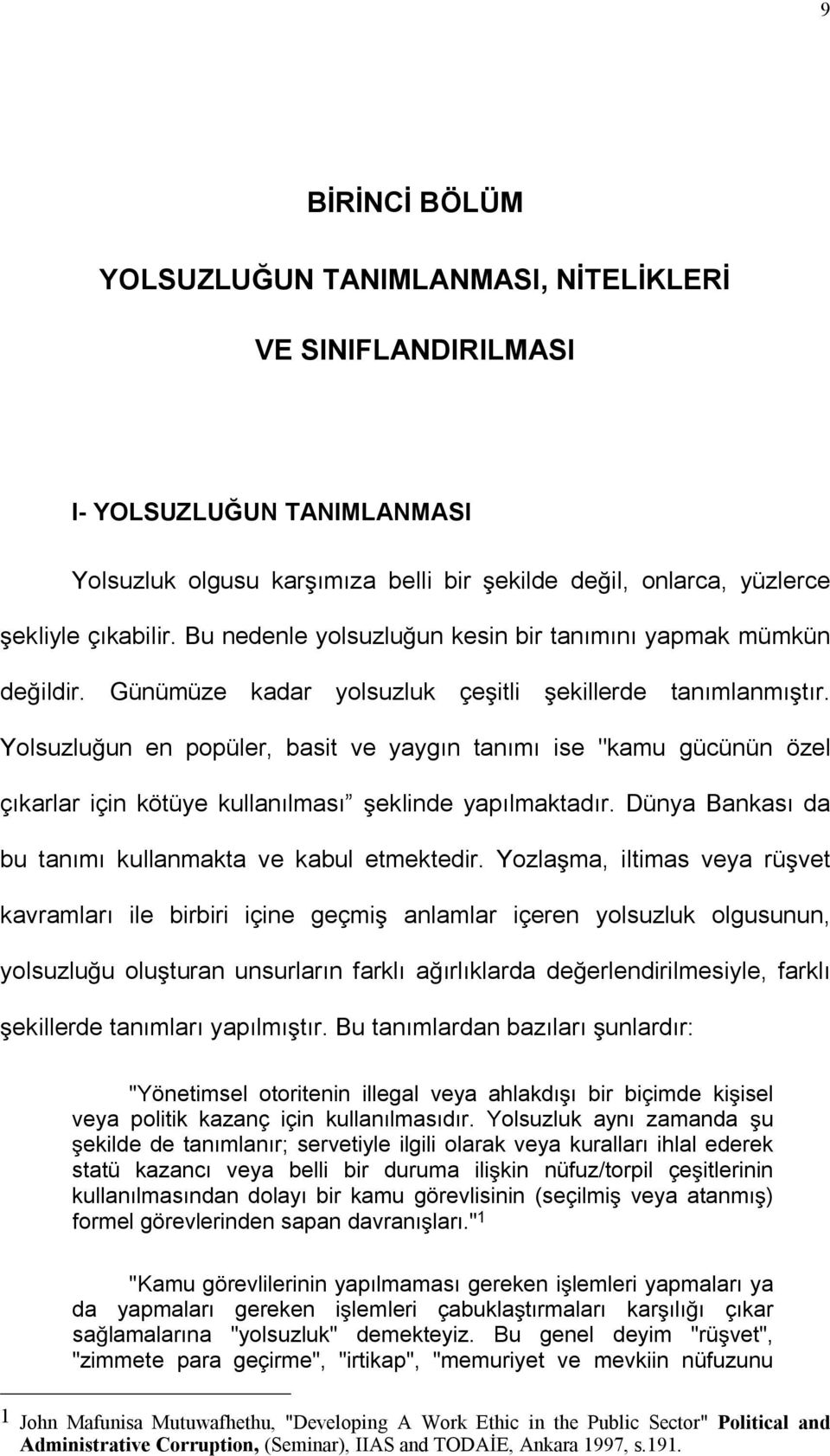 Yolsuzlu un en popüler, basit ve yaygın tanımı ise "kamu gücünün özel çıkarlar için kötüye kullanılması eklinde yapılmaktadır. Dünya Bankası da bu tanımı kullanmakta ve kabul etmektedir.