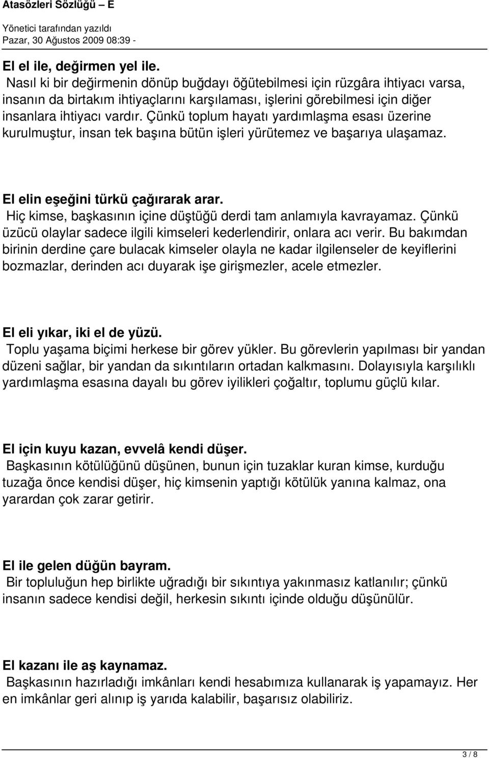 Çünkü toplum hayatı yardımlaşma esası üzerine kurulmuştur, insan tek başına bütün işleri yürütemez ve başarıya ulaşamaz. El elin eşeğini türkü çağırarak arar.