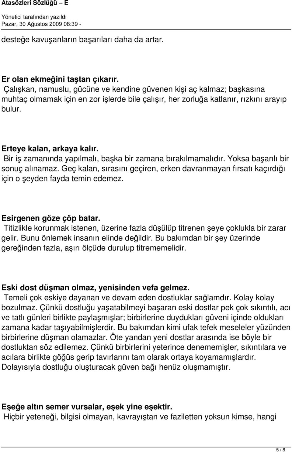 Bir iş zamanında yapılmalı, başka bir zamana bırakılmamalıdır. Yoksa başarılı bir sonuç alınamaz. Geç kalan, sırasını geçiren, erken davranmayan fırsatı kaçırdığı için o şeyden fayda temin edemez.