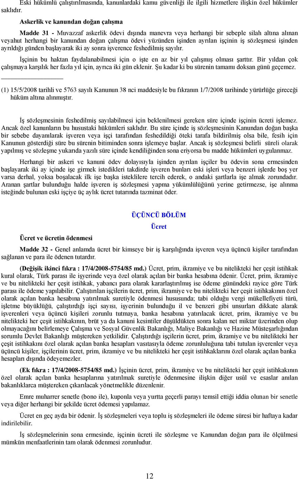 ayrılan işçinin iş sözleşmesi işinden ayrıldığı günden başlayarak iki ay sonra işverence feshedilmiş sayılır. İşçinin bu haktan faydalanabilmesi için o işte en az bir yıl çalışmış olması şarttır.