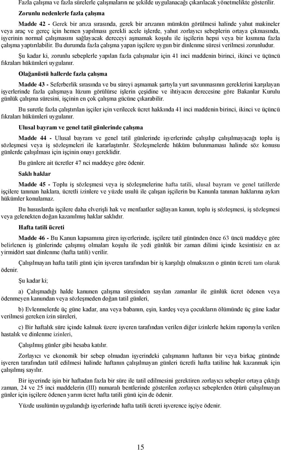 zorlayıcı sebeplerin ortaya çıkmasında, işyerinin normal çalışmasını sağlayacak dereceyi aşmamak koşulu ile işçilerin hepsi veya bir kısmına fazla çalışma yaptırılabilir.