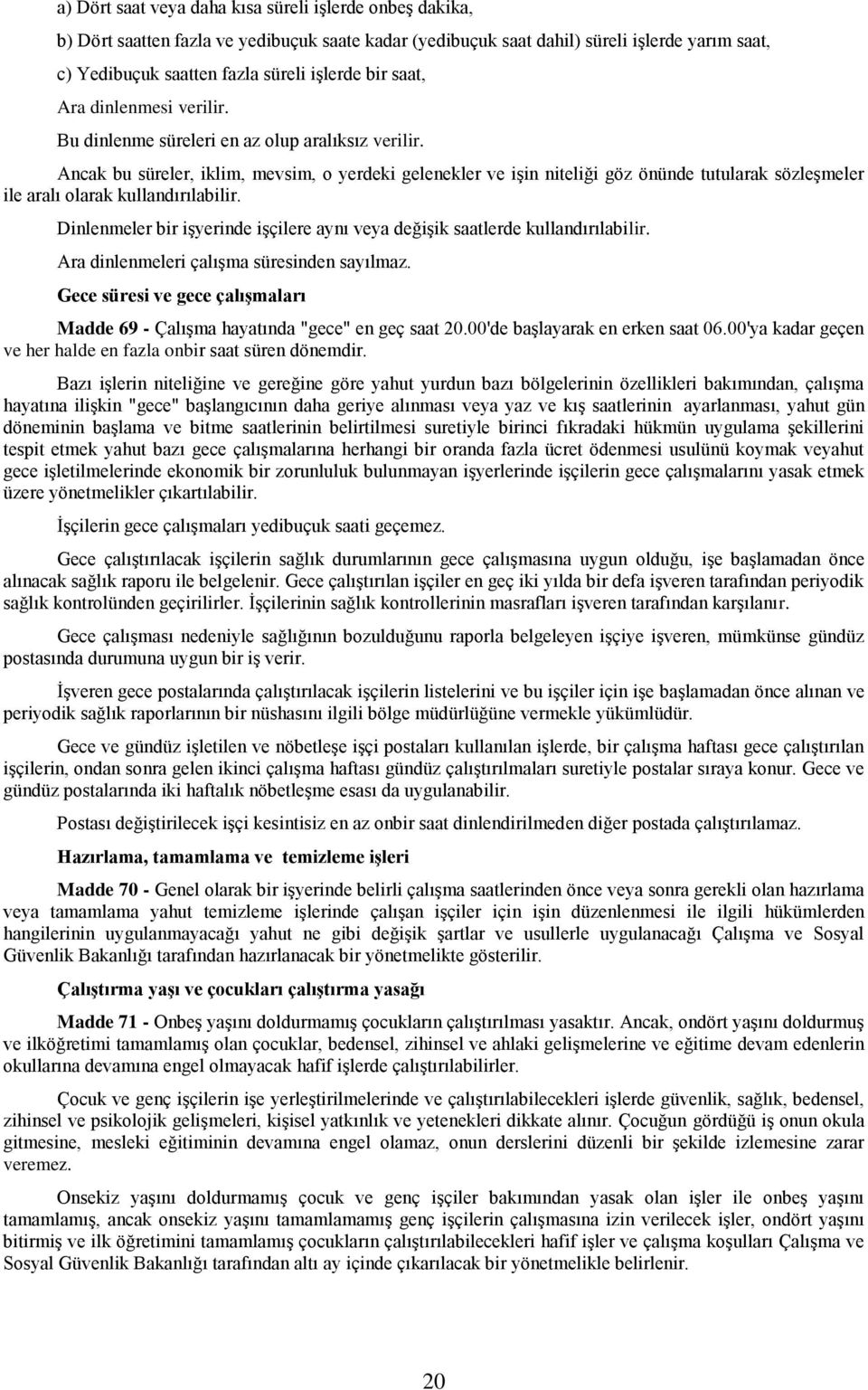 Ancak bu süreler, iklim, mevsim, o yerdeki gelenekler ve işin niteliği göz önünde tutularak sözleşmeler ile aralı olarak kullandırılabilir.