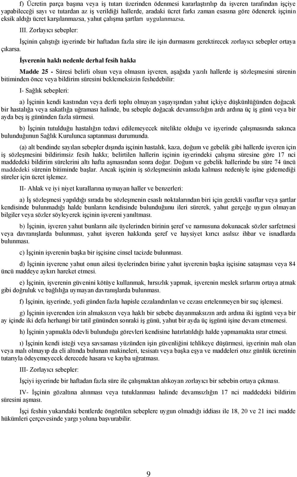 Zorlayıcı sebepler: İşçinin çalıştığı işyerinde bir haftadan fazla süre ile işin durmasını gerektirecek zorlayıcı sebepler ortaya çıkarsa.