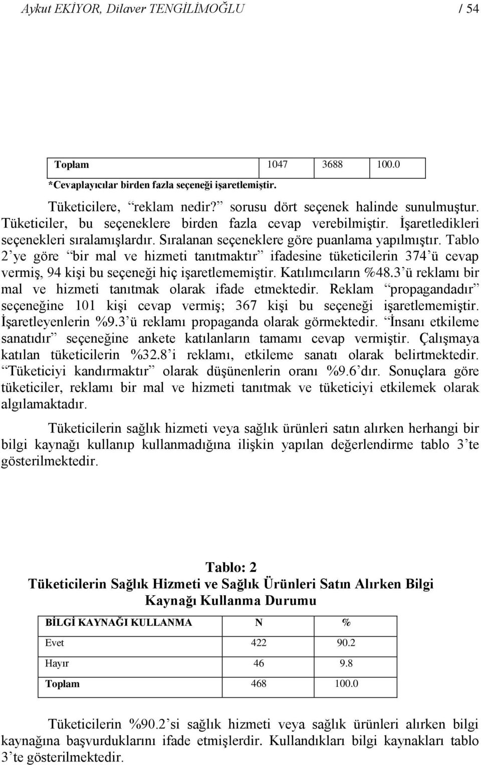 Tablo 2 ye göre bir mal ve hizmeti tanıtmaktır ifadesine tüketicilerin 374 ü cevap vermiş, 94 kişi bu seçeneği hiç işaretlememiştir. Katılımcıların %48.