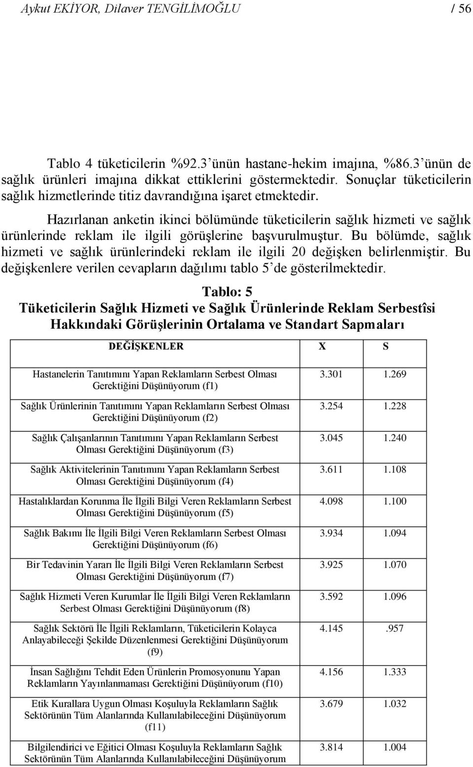 Hazırlanan anketin ikinci bölümünde tüketicilerin sağlık hizmeti ve sağlık ürünlerinde reklam ile ilgili görüşlerine başvurulmuştur.