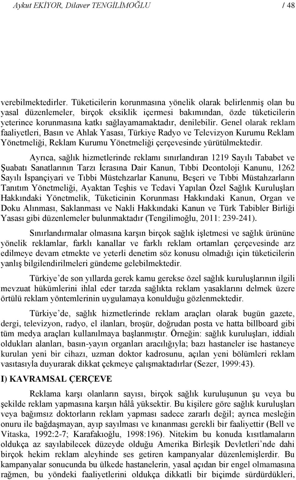 Genel olarak reklam faaliyetleri, Basın ve Ahlak Yasası, Türkiye Radyo ve Televizyon Kurumu Reklam Yönetmeliği, Reklam Kurumu Yönetmeliği çerçevesinde yürütülmektedir.